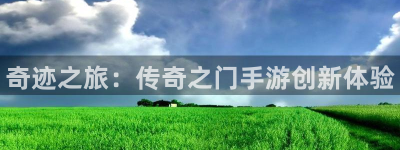 恩佐娱乐平台正规吗可靠吗：奇迹之旅：传奇之门手游创新体验